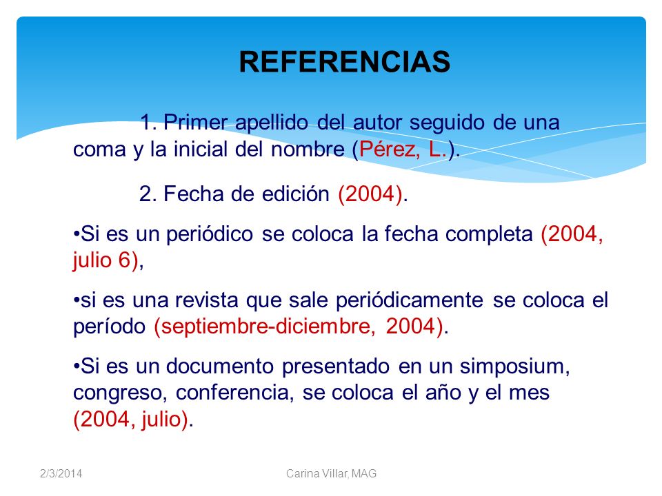 REFERENCIAS 1. Primer apellido del autor seguido de una coma y la inicial del nombre (Pérez, L.). 2. Fecha de edición (2004).