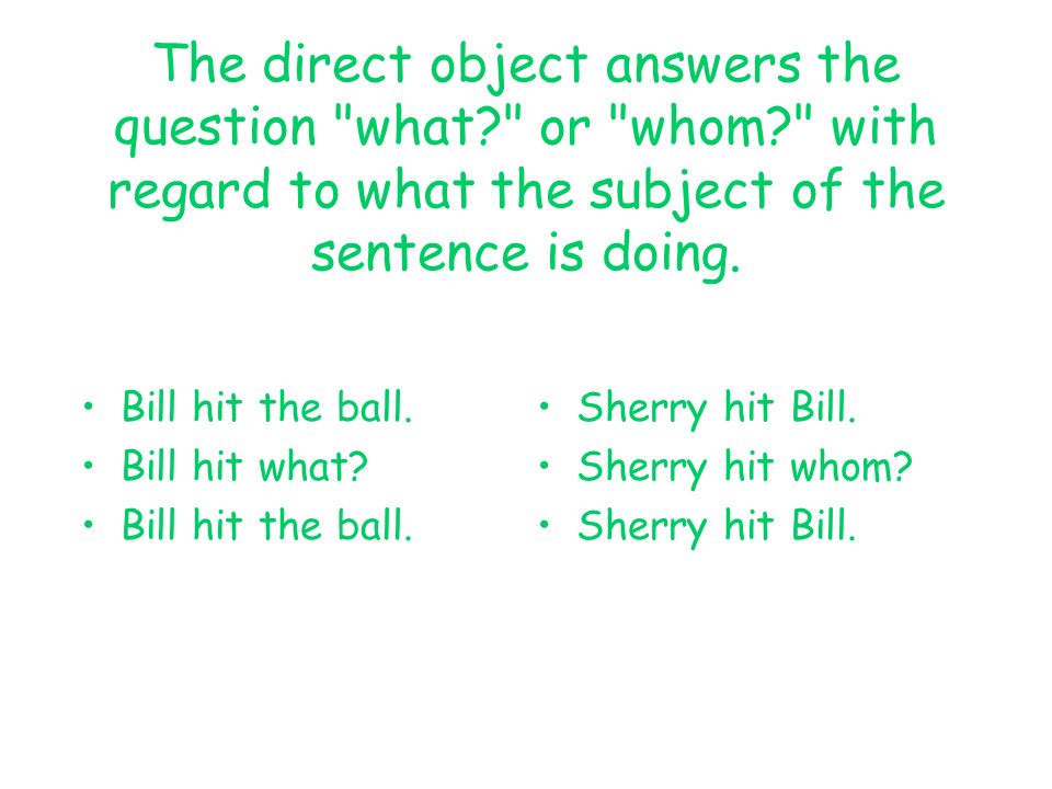 The direct object answers the question what. or whom