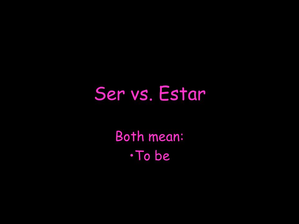 Ser vs. Estar Both mean: To be