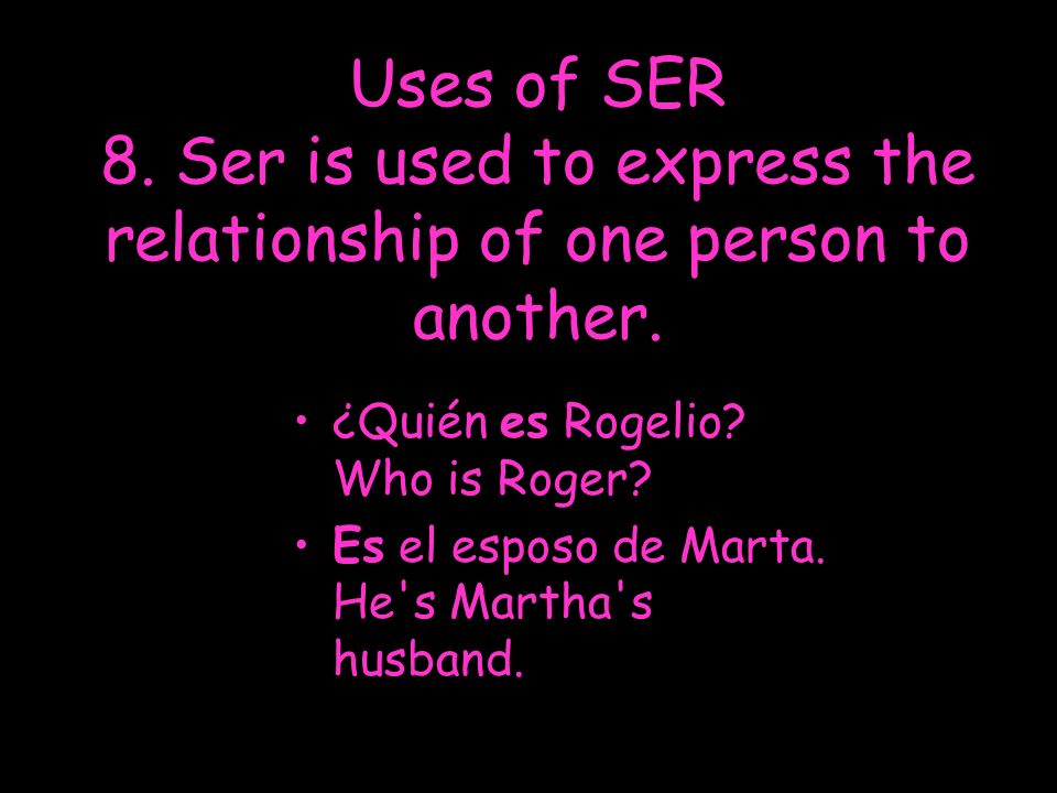 Uses of SER 8. Ser is used to express the relationship of one person to another.