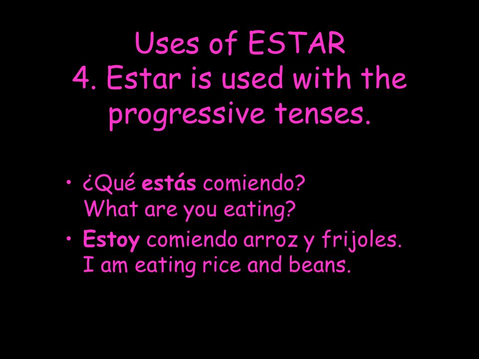 Uses of ESTAR 4. Estar is used with the progressive tenses.