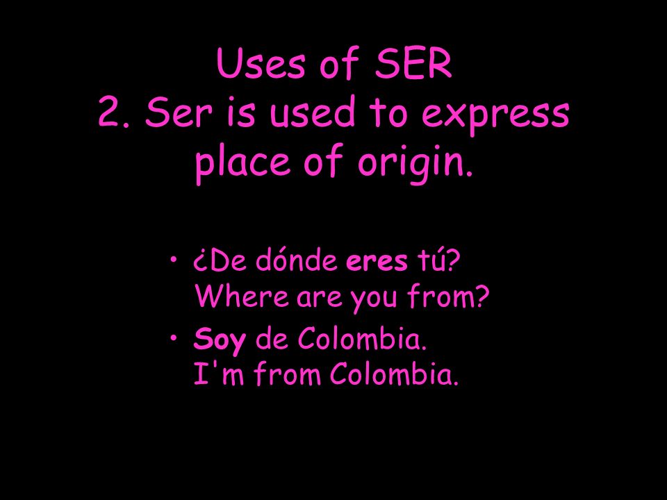 Uses of SER 2. Ser is used to express place of origin.