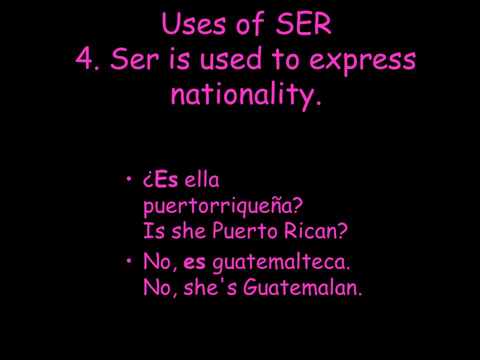Uses of SER 4. Ser is used to express nationality.