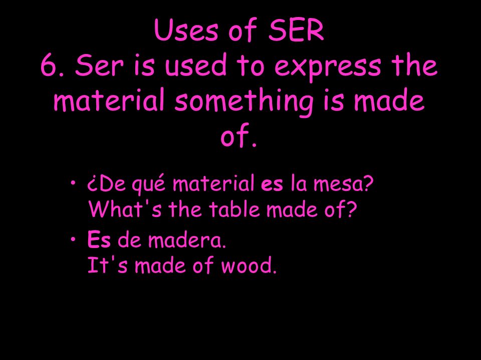 Uses of SER 6. Ser is used to express the material something is made of.