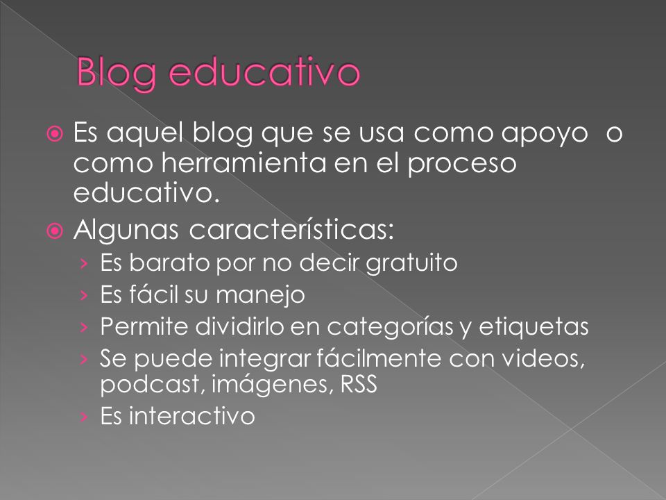Blog educativo Es aquel blog que se usa como apoyo o como herramienta en el proceso educativo. Algunas características: