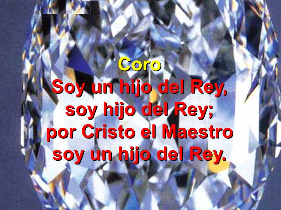 Coro Soy un hijo del Rey, soy hijo del Rey; por Cristo el Maestro soy un hijo del Rey.