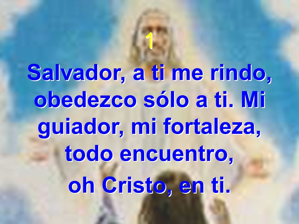 1 Salvador, a ti me rindo, obedezco sólo a ti.