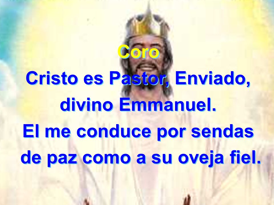 Cristo es Pastor, Enviado, divino Emmanuel. El me conduce por sendas