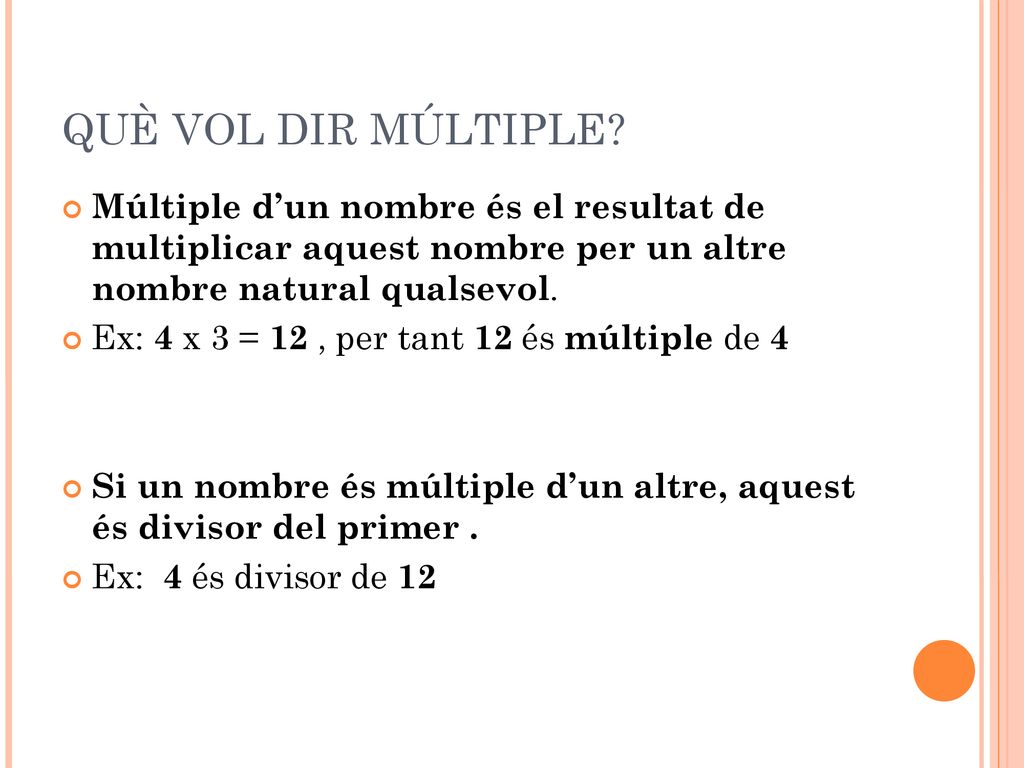 QUÈ VOL DIR MÚLTIPLE Múltiple d’un nombre és el resultat de multiplicar aquest nombre per un altre nombre natural qualsevol.