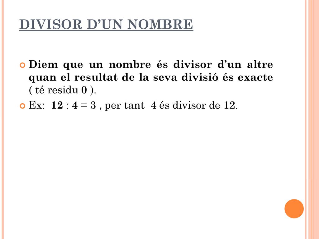 DIVISOR D’UN NOMBRE Diem que un nombre és divisor d’un altre quan el resultat de la seva divisió és exacte ( té residu 0 ).