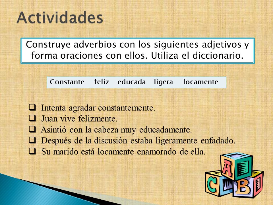 Actividades Construye adverbios con los siguientes adjetivos y forma oraciones con ellos. Utiliza el diccionario.