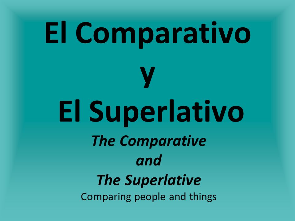 El Comparativo y El Superlativo