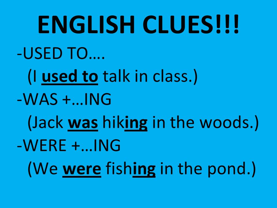 ENGLISH CLUES!!! -USED TO…. (I used to talk in class.) -WAS +…ING