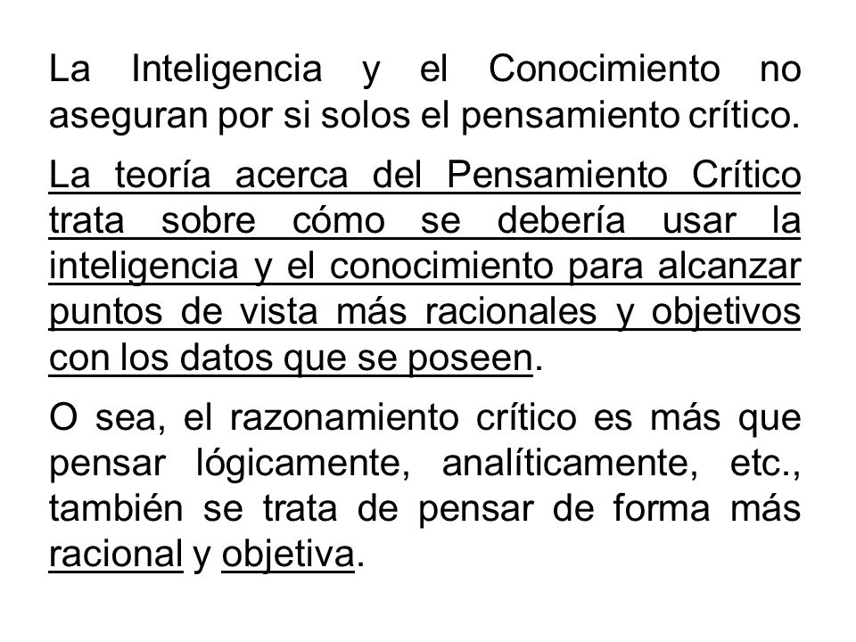 La Inteligencia y el Conocimiento no aseguran por si solos el pensamiento crítico.