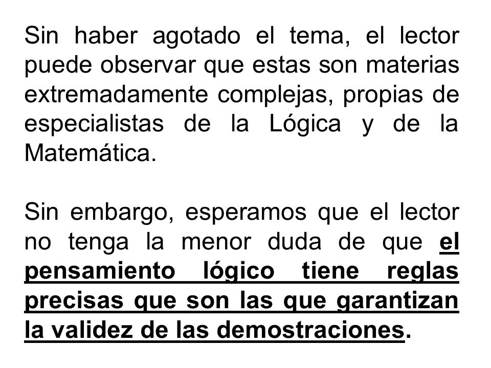 Sin haber agotado el tema, el lector puede observar que estas son materias extremadamente complejas, propias de especialistas de la Lógica y de la Matemática.