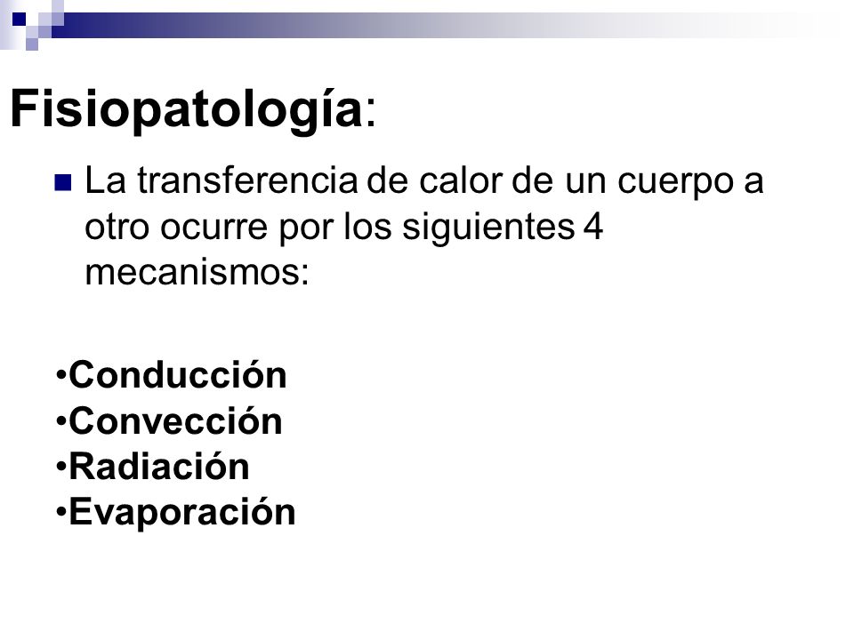 Fisiopatología: La transferencia de calor de un cuerpo a otro ocurre por los siguientes 4 mecanismos:
