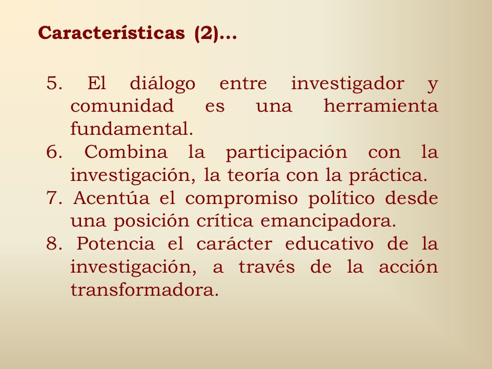 Características (2)… 5. El diálogo entre investigador y comunidad es una herramienta fundamental.