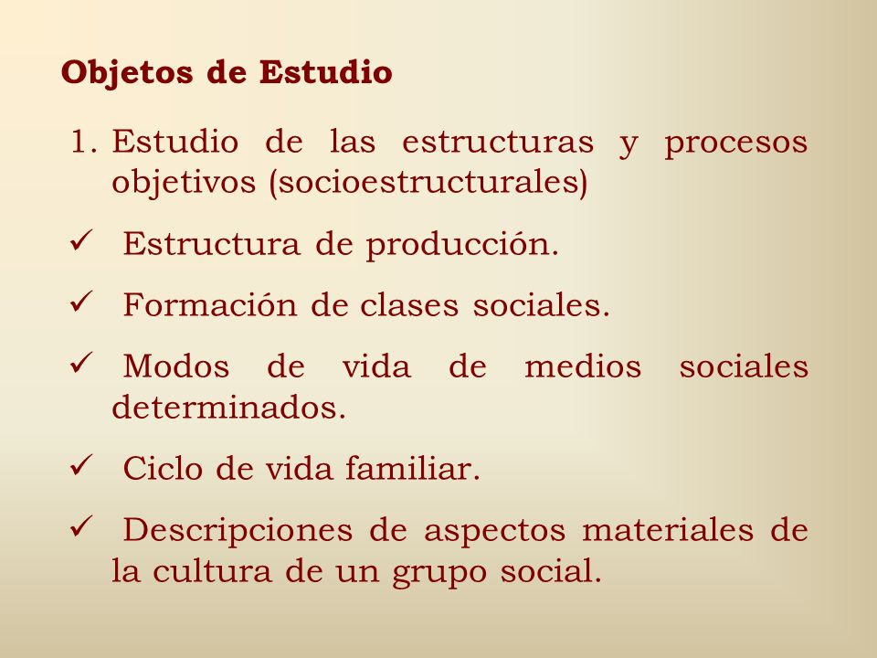 Objetos de Estudio Estudio de las estructuras y procesos objetivos (socioestructurales) Estructura de producción.