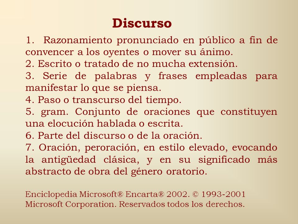 Discurso 1. Razonamiento pronunciado en público a fin de convencer a los oyentes o mover su ánimo.