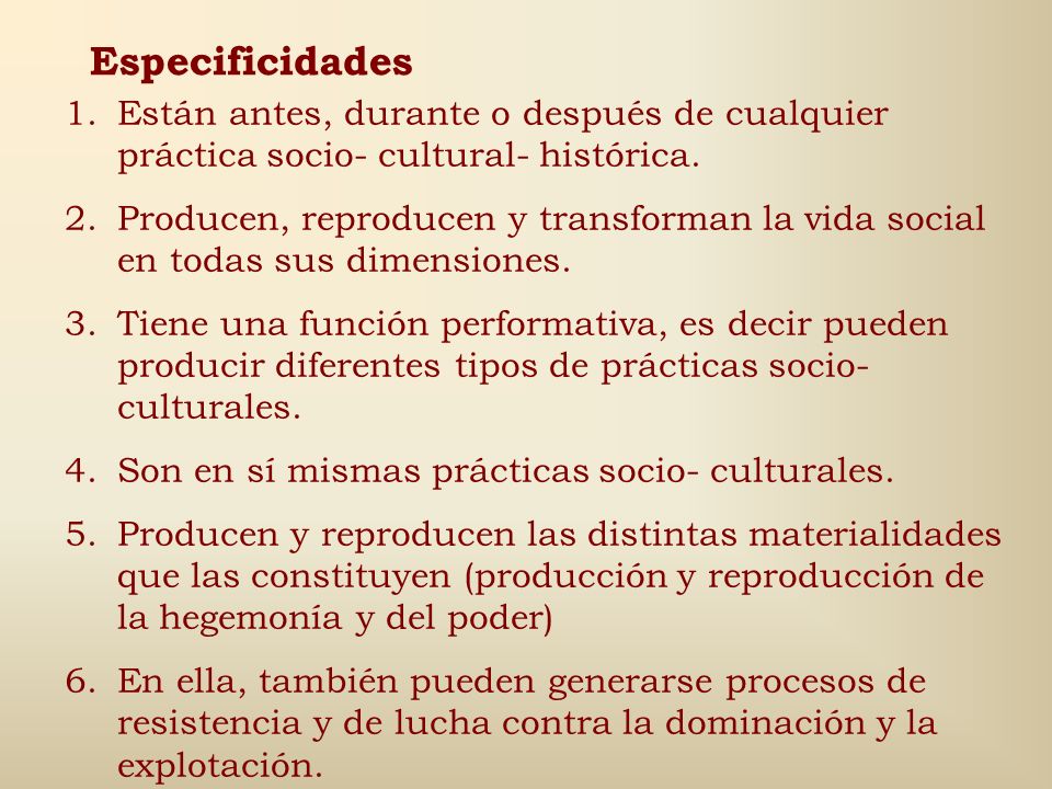 Especificidades Están antes, durante o después de cualquier práctica socio- cultural- histórica.