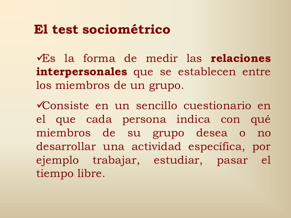 El test sociométrico Es la forma de medir las relaciones interpersonales que se establecen entre los miembros de un grupo.