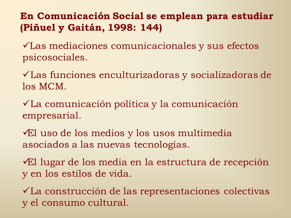 En Comunicación Social se emplean para estudiar (Piñuel y Gaitán, 1998: 144)