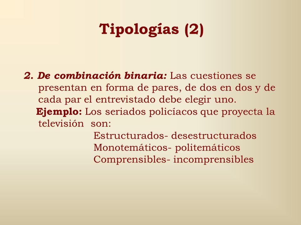 Tipologías (2) 2. De combinación binaria: Las cuestiones se presentan en forma de pares, de dos en dos y de cada par el entrevistado debe elegir uno.