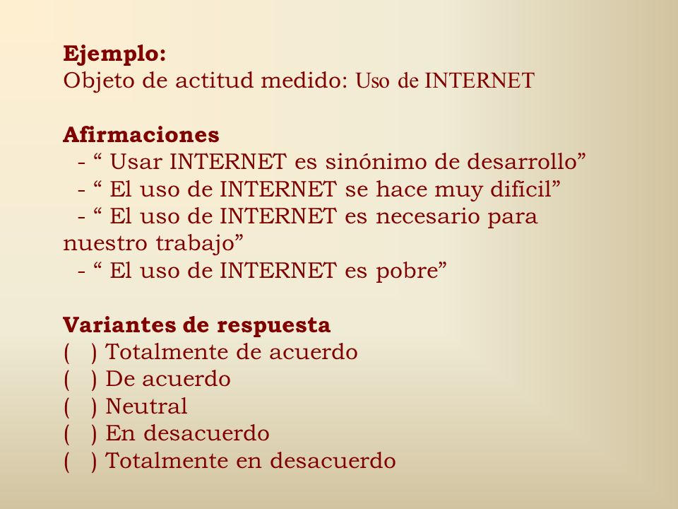 Ejemplo: Objeto de actitud medido: Uso de INTERNET. Afirmaciones. - Usar INTERNET es sinónimo de desarrollo