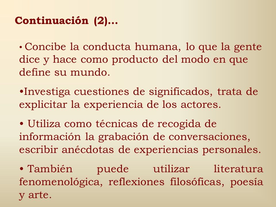 Continuación (2)… Concibe la conducta humana, lo que la gente dice y hace como producto del modo en que define su mundo.