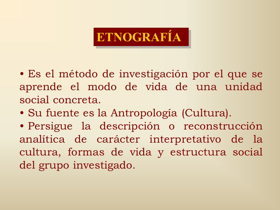 ETNOGRAFÍA Es el método de investigación por el que se aprende el modo de vida de una unidad social concreta.
