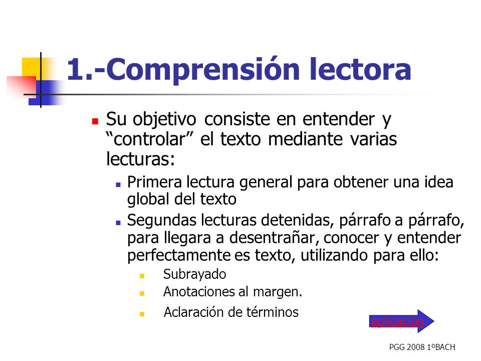 1.-Comprensión lectora Su objetivo consiste en entender y controlar el texto mediante varias lecturas: