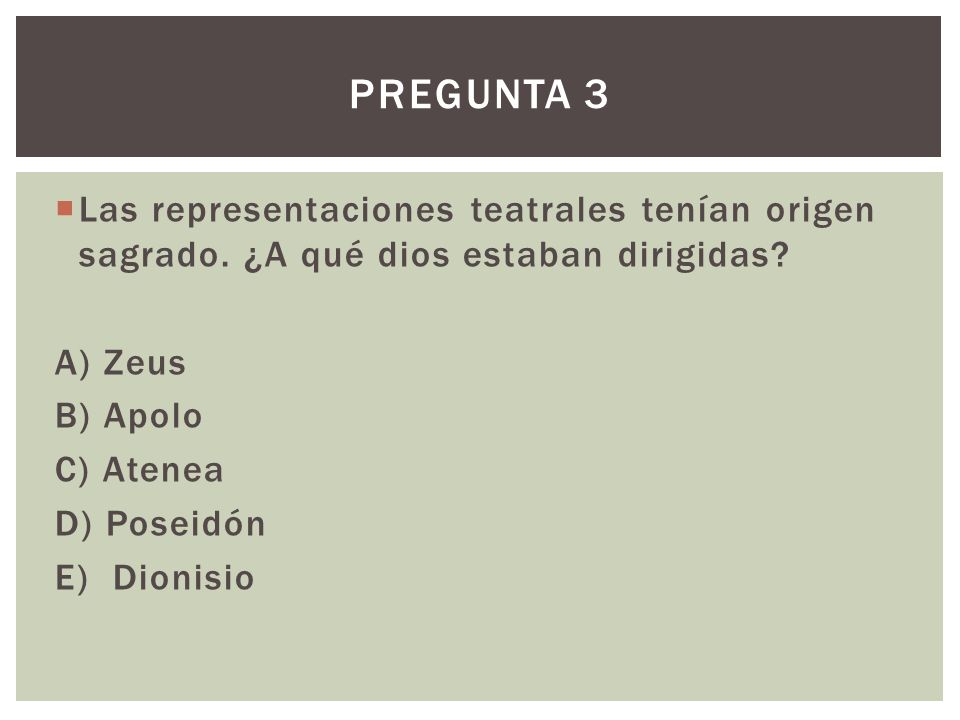 Pregunta 3 Las representaciones teatrales tenían origen sagrado. ¿A qué dios estaban dirigidas A) Zeus.