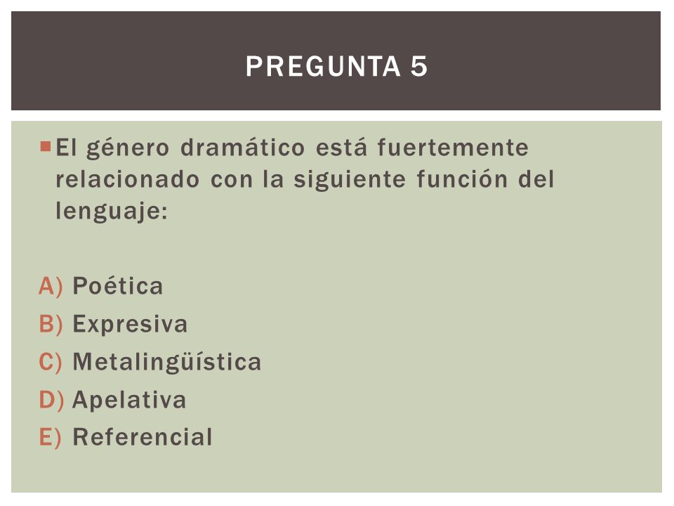 Pregunta 5 El género dramático está fuertemente relacionado con la siguiente función del lenguaje: Poética.