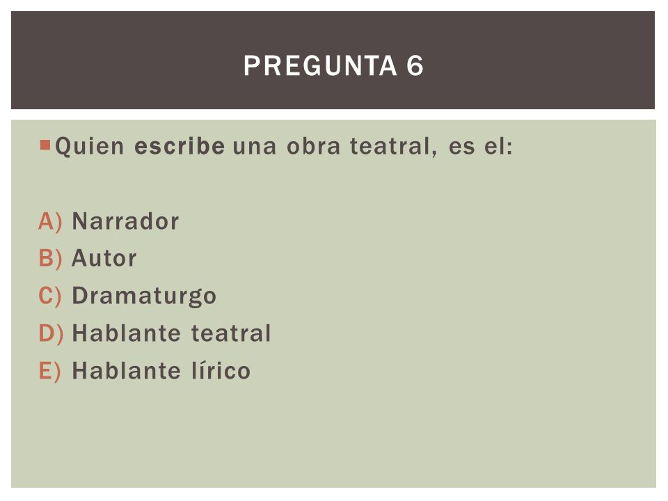 Pregunta 6 Quien escribe una obra teatral, es el: Narrador Autor