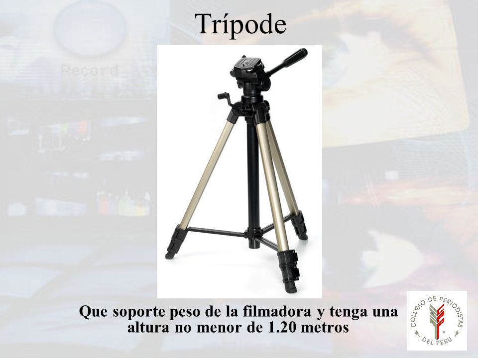 Trípode Que soporte peso de la filmadora y tenga una altura no menor de 1.20 metros