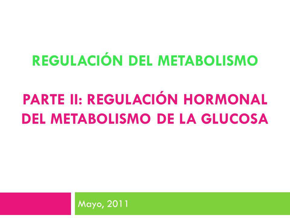 REGULACIÓN DEL METABOLISMO PARTE II: Regulación hormonal del metabolismo de la glucosa