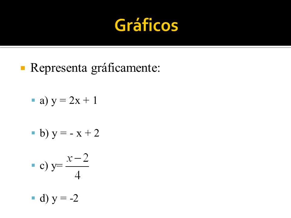 Gráficos Representa gráficamente: a) y = 2x + 1 b) y = - x + 2 c) y=