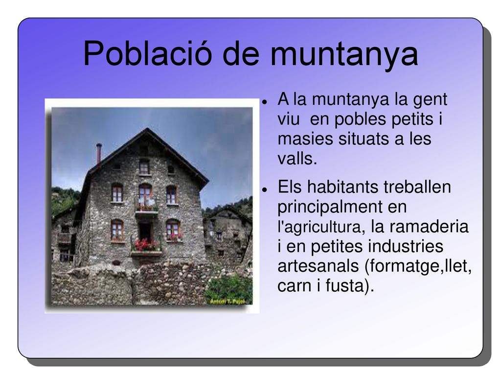 Població de muntanya A la muntanya la gent viu en pobles petits i masies situats a les valls.