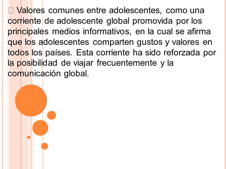  Valores comunes entre adolescentes, como una corriente de adolescente global promovida por los principales medios informativos, en la cual se afirma que los adolescentes comparten gustos y valores en todos los países.