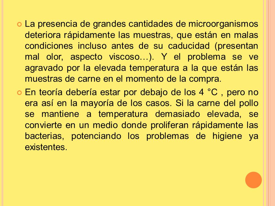 La presencia de grandes cantidades de microorganismos deteriora rápidamente las muestras, que están en malas condiciones incluso antes de su caducidad (presentan mal olor, aspecto viscoso…). Y el problema se ve agravado por la elevada temperatura a la que están las muestras de carne en el momento de la compra.
