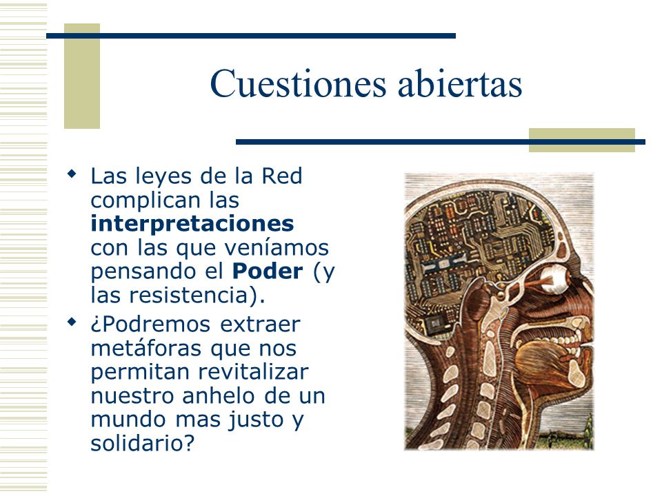 Cuestiones abiertas Las leyes de la Red complican las interpretaciones con las que veníamos pensando el Poder (y las resistencia).