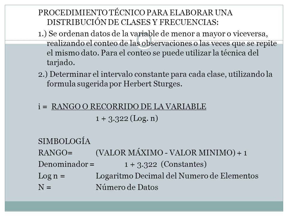 PROCEDIMIENTO TÉCNICO PARA ELABORAR UNA DISTRIBUCIÓN DE CLASES Y FRECUENCIAS: 1.) Se ordenan datos de la variable de menor a mayor o viceversa, realizando el conteo de las observaciones o las veces que se repite el mismo dato.