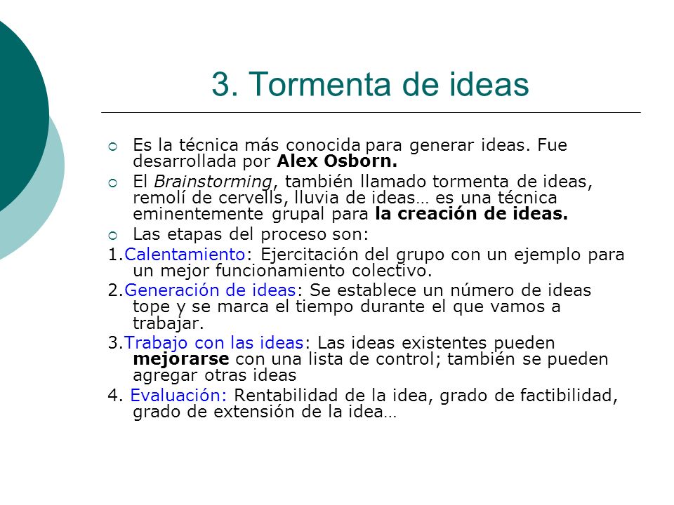 3. Tormenta de ideas Es la técnica más conocida para generar ideas. Fue desarrollada por Alex Osborn.