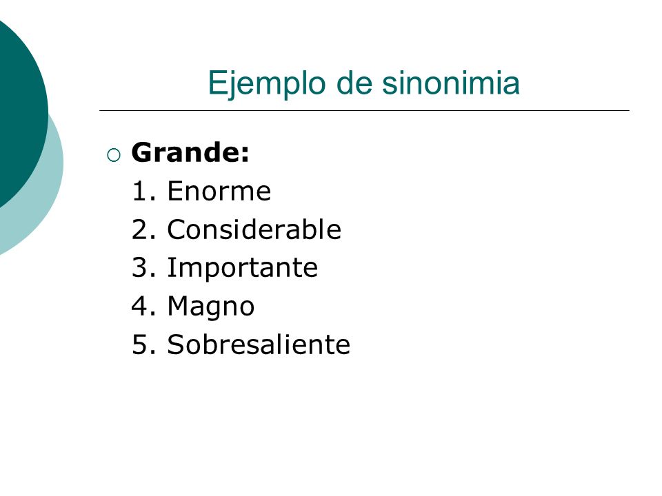 Ejemplo de sinonimia Grande: 1. Enorme 2. Considerable 3. Importante