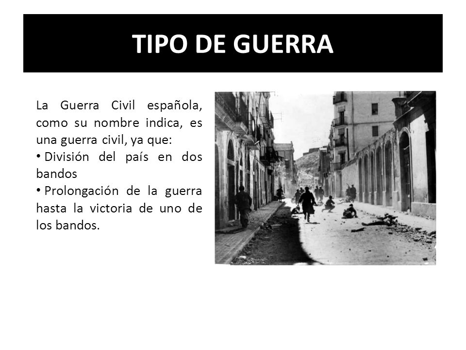 TIPO DE GUERRA La Guerra Civil española, como su nombre indica, es una guerra civil, ya que: División del país en dos bandos.