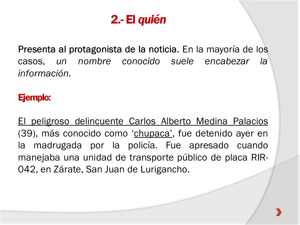 2.- El quién Presenta al protagonista de la noticia. En la mayoría de los casos, un nombre conocido suele encabezar la información.