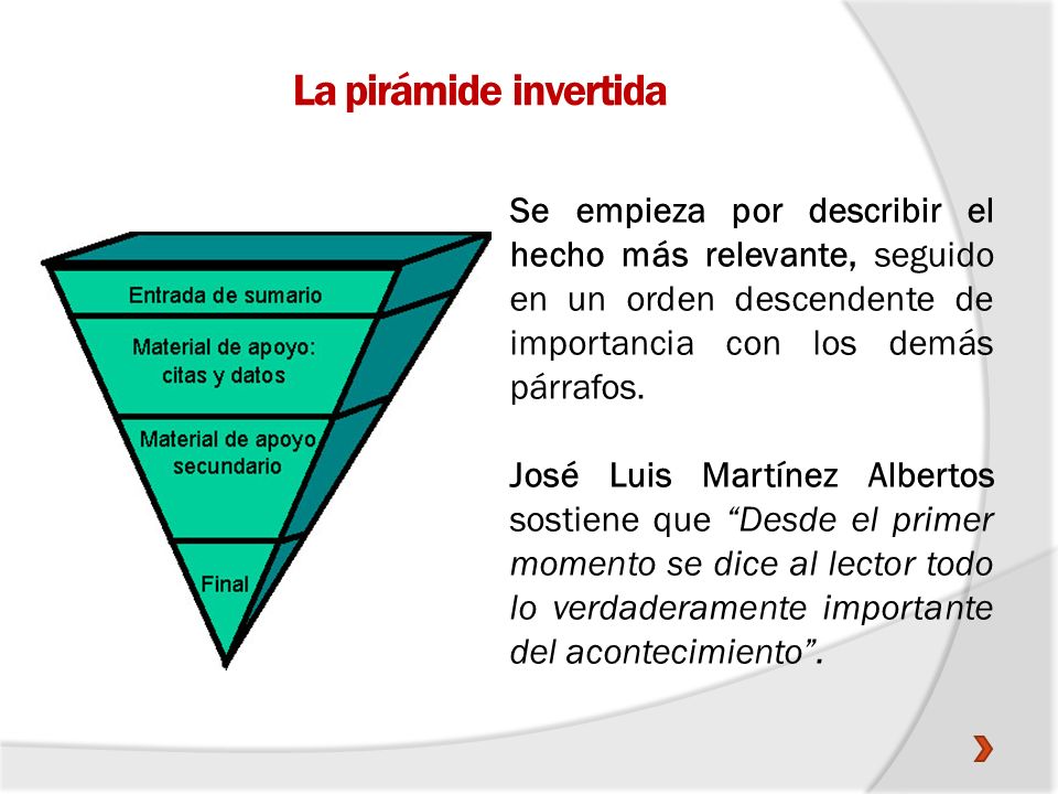 La pirámide invertida Se empieza por describir el hecho más relevante, seguido en un orden descendente de importancia con los demás párrafos.