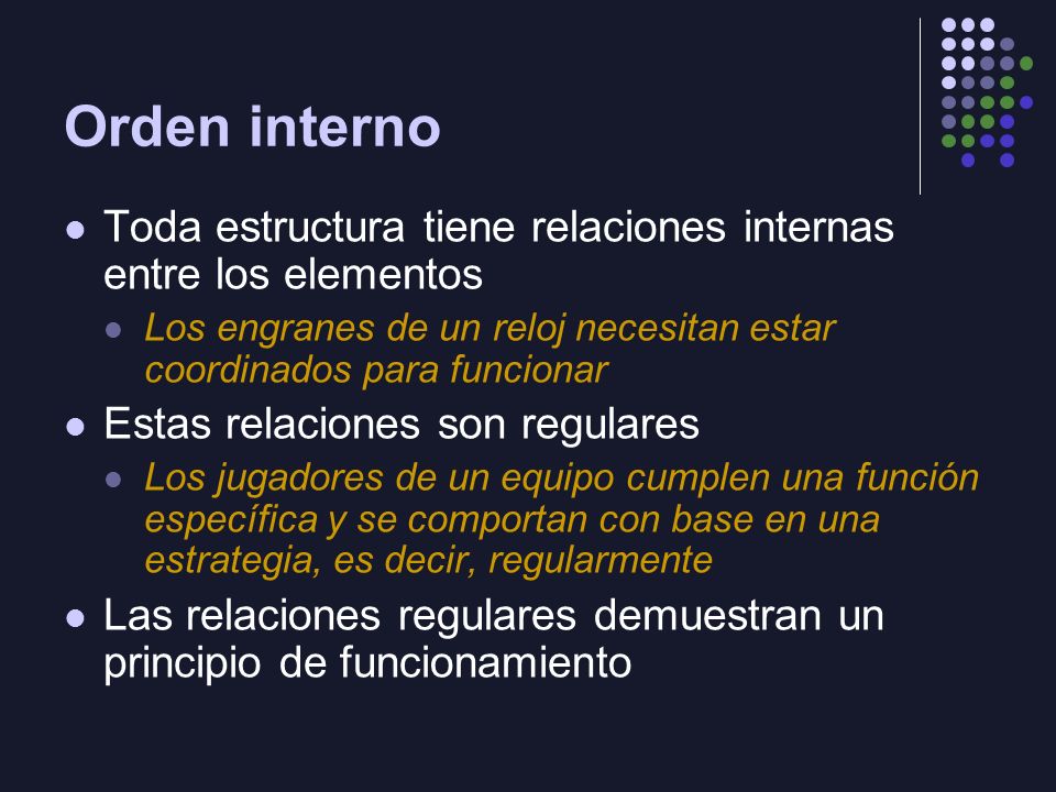 Orden interno Toda estructura tiene relaciones internas entre los elementos. Los engranes de un reloj necesitan estar coordinados para funcionar.