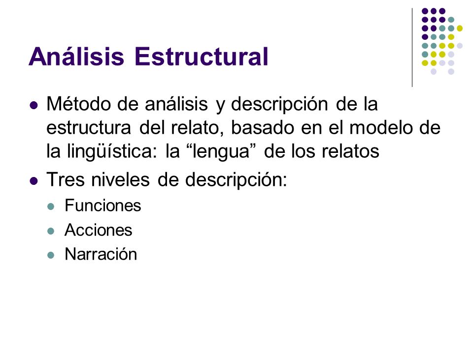 Análisis Estructural Método de análisis y descripción de la estructura del relato, basado en el modelo de la lingüística: la lengua de los relatos.