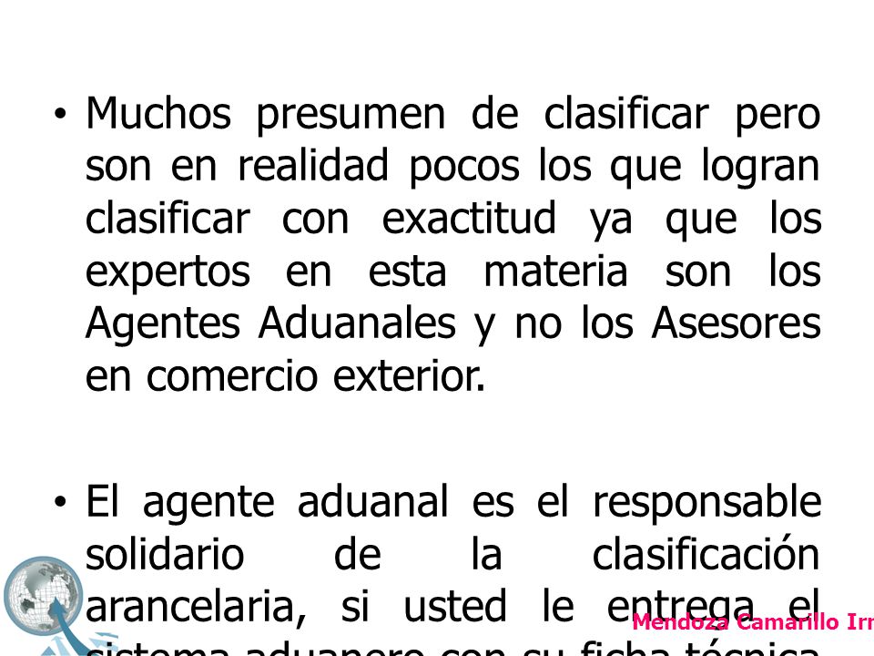 Muchos presumen de clasificar pero son en realidad pocos los que logran clasificar con exactitud ya que los expertos en esta materia son los Agentes Aduanales y no los Asesores en comercio exterior.